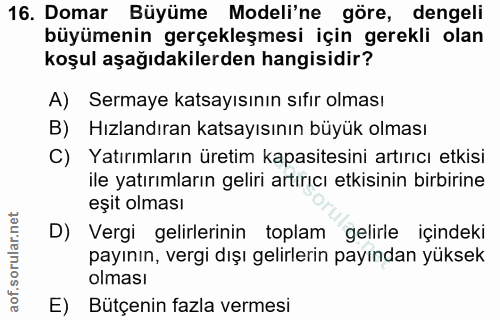 16. soru: Domar Büyüme Modeli'ne göre, dengeli büyümenin gerçekleşmesi için gerekli olan koşul aşağıdakilerden hangisidir? A) S…