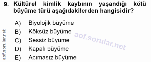 9. soru: Kültürel kimlik kaybının yaşandığı kötü büyüme türü aşağıdakilerden hangisidir? A) Biyolojik büyüme B) Köksüz büyüme…