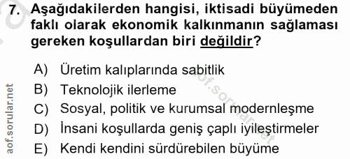 7. soru: Aşağıdakilerden hangisi, iktisadi büyümeden faklı olarak ekonomik kalkınmanın sağlaması gereken koşullardan biri deği…