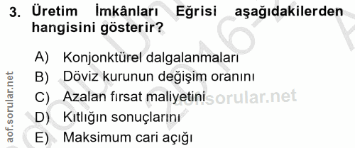 3. soru: Uretim Imkânları Eğrisi aşağıdakilerden hangisini gösterir? A) Konjonktürel dalgalanmaları B) Döviz kurunun değişim o…