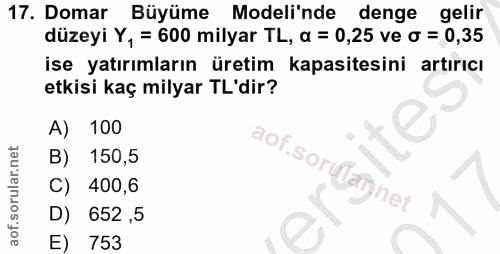 17. soru: Domar Büyüme Modeli'nde denge gelir düzeyi Y, = 600 milyar TL, a = 0,25 ve o = 0,35 ise yatırımların üretim kapasites…