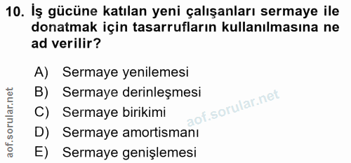 10. soru: İş gücüne katılan yeni çalışanları sermaye ile donatmak için tasarrufların kullanılmasına ne ad verilir? A) Sermaye y…