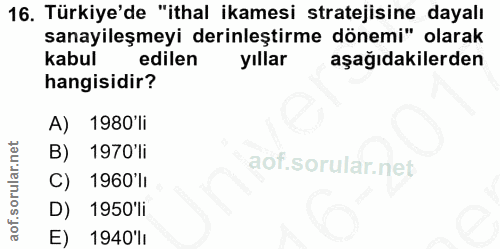 16. soru: Türkiye'de "ithal ikamesi stratejisine dayalı sanayileşmeyi derinleştirme dönemi" olarak kabul edilen yıllar aşağıdak…