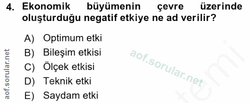 4. soru: Ekonomik büyümenin çevre üzerinde oluşturduğu negatif etkiye ne ad verilir? A) Optimum etki B) Bileşim etkisi C) Ölçe…
