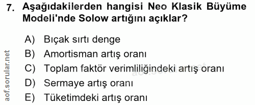7. soru: Aşağıdakilerden hangisi Neo Klasik Büyüme Modeli'nde Solow artığını açıklar? A) Bıçak sırtı denge B) Amortisman artış…