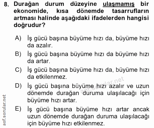 8. soru: Durağan durum düzeyine ulaşmamış bir ekonomide, kısa dönemde tasarrufların artması halinde aşağıdaki ifadelerden hang…