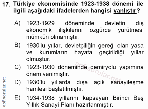 17. soru: Türkiye ekonomisinde 1923-1938 dönemi ile ilgili aşağıdaki ifadelerden hangisi yanlıştır? A) 1923-1929 döneminde devl…