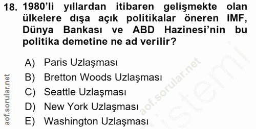 18. soru: 1980'li yıllardan itibaren gelişmekte olan ülkelere dışa açık politikalar öneren IMF, Dünya Bankası ve ABD Hazinesi'n…
