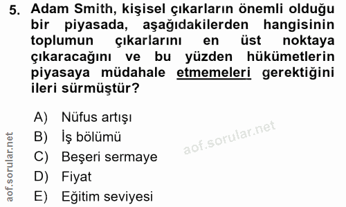 5. soru: Adam Smith, kişisel çıkarların önemli olduğu bir piyasada, aşağıdakilerden hangisinin toplumun çıkarlarını en üst nok…