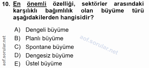 10. soru: En önemli özelliği, sektörler arasındaki karşılıklı bağımlılık olan büyüme türü aşağıdakilerden hangisidir? A) Dengel…