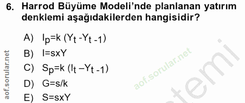 6. soru: Harrod Büyüme Modeli'nde planlanan yatırım denklemi aşağıdakilerden hangisidir? A) Ip=k (Yt-Yt-1) B) I=sxY C) Sp=k (I…