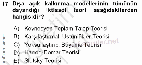 17. soru: Dışa açık kalkınma modellerinin tümünün dayandığı iktisadi teori aşağıdakilerden hangisidir? A) Keynesyen Toplam Tale…