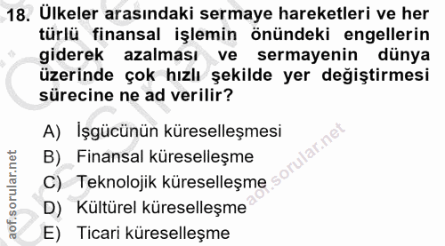 18. soru: Ulkeler arasındaki sermaye hareketleri ve her türlü finansal işlemin önündeki engellerin giderek azalması ve sermayen…