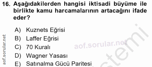 16. soru: Aşağıdakilerden hangisi iktisadi büyüme ile birlikte kamu harcamalarının artacağını ifade eder? A) Kuznets Eğrisi B)…