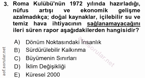 3. soru: Roma Kulübü'nün 1972 yılında hazırladığı, nüfus artışı ve ekonomik gelişme azalmadıkça; doğal kaynaklar, içilebilir s…