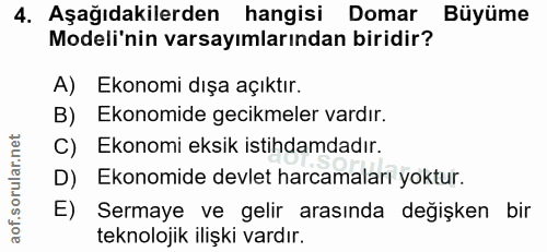 4. soru: Aşağıdakilerden hangisi Domar Büyüme Modeli'nin varsayımlarından biridir? A) Ekonomi dışa açıktır. B) Ekonomide gecik…
