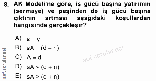 8. soru: AK Modeli'ne göre, iş gücü başına yatırımın (sermaye) ve peşinden de iş gücü başına çıktının artması aşağıdaki koşull…