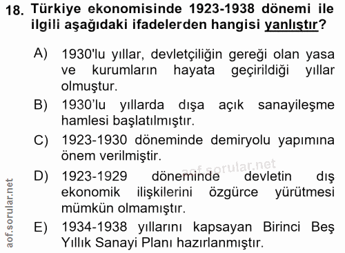 18. soru: Türkiye ekonomisinde 1923-1938 dönemi ile ilgili aşağıdaki ifadelerden hangisi yanlıştır? A) 1930'lu yıllar, devletçi…