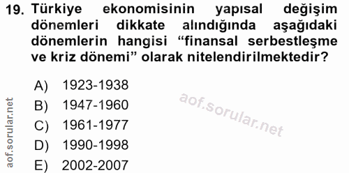 19. soru: Türkiye ekonomisinin yapısal değişim dönemleri dikkate alındığında aşağıdaki dönemlerin hangisi "finansal serbestleşm…