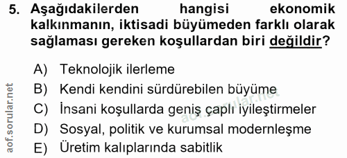 5. soru: Aşağıdakilerden hangisi ekonomik kalkınmanın, iktisadi büyümeden farklı olarak sağlaması gereken koşullardan biri değ…