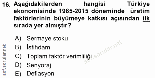 16. soru: Aşağıdakilerden hangisi Türkiye ekonomisinde 1985-2015 döneminde üretim faktörlerinin büyümeye katkısı açısından ilk…