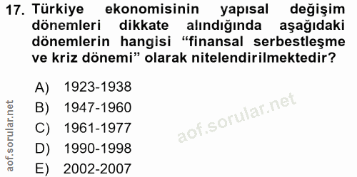 17. soru: Türkiye ekonomisinin yapısal değişim dönemleri dikkate alındığında aşağıdaki dönemlerin hangisi "finansal serbestleşm…