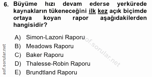 6. soru: Büyüme hızı devam ederse yerkürede kaynakların tükeneceğini ilk kez açık biçimde ortaya koyan rapor aşağıdakilerden h…