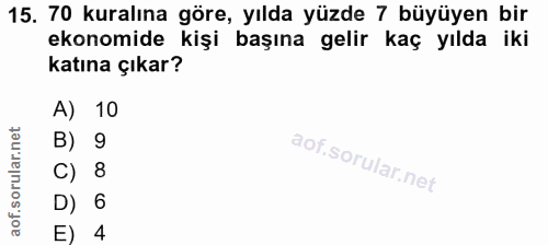 15. soru: 70 kuralına göre, yılda yüzde 7 büyüyen bir ekonomide kişi başına gelir kaç yılda iki katına çıkar? A) 10 B) 9 C) 8 D…