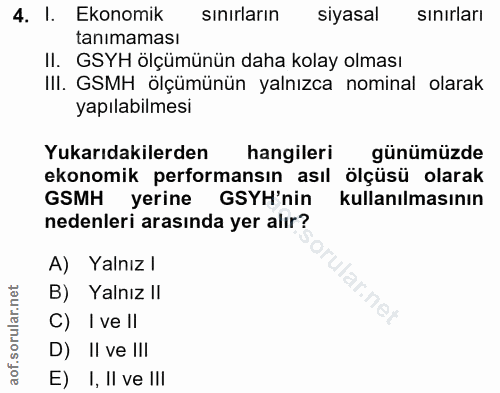 4. soru: I. Ekonomik sınırların sıyasal sınırları tanımaması II. GSYH ölçümünün daha kolay olması III. GSMH ölçümünün yalnızca…