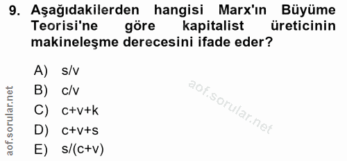9. soru: Aşağıdakilerden hangisi Marx'ın Büyüme Teorisi'ne göre kapitalist üreticinin makineleşme derecesini ifade eder? A) s/…