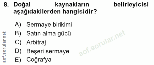 8. soru: Dogal kaynakların belirleyicisi aşağıdakilerden hangisidir? A) Sermaye birikimi B) Satın alma gücü C) Arbitraj D) Beş…