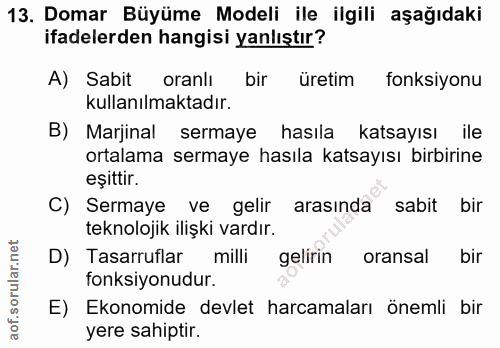 13. soru: Domar Büyüme Modeli ile ilgili aşağıdaki ifadelerden hangisi yanlıştır? A) Sabit oranlı bir üretim fonksiyonu kullanı…