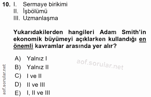 10. soru: I. Sermaye birikimi Il. İşbölümü III. Uzmanlaşma Yukarıdakilerden hangileri Adam Smith'in ekonomik büyümeyi açıklarke…