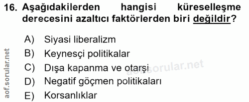 16. soru: Aşağıdakilerden hangisi küreselleşme derecesini azaltıcı faktörlerden biri değildir? A) Siyasi liberalizm B) Keynesçi…