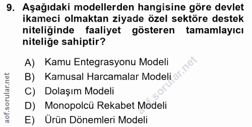 9. soru: Aşağıdaki modellerden hangisine göre devlet ikameci olmaktan ziyade özel sektöre destek niteliğinde faaliyet gösteren…