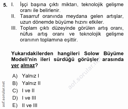 5. soru: I. İşçi başına çıktı miktarı, teknolojik gelişme oranı ile belirlenir. II. Tasarruf oranında meydana gelen artışlar,…