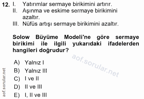 12. soru: I. Yatırımlar sermaye birikimini artırır. II. Aşınma ve eskime sermaye birıkimini azaltir. III. Nufüs artışı sermaye…