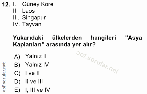 12. soru: I. Güney Kore Il. Laos III. Singapur IV. Tayvan Yukarıdaki ülkelerden hangilerı "Asya Kaplanları" arasında yer alır?…