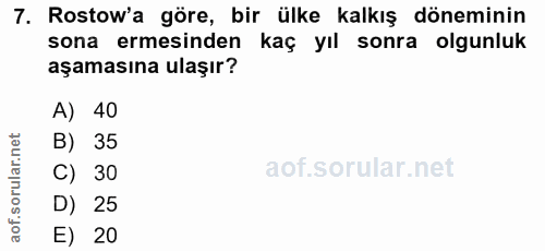 7. soru: Rostow'a göre, bir ülke kalkış döneminin sona ermesinden kaç yıl sonra olgunluk aşamasına ulaşır? A) 40 orular.net B)…