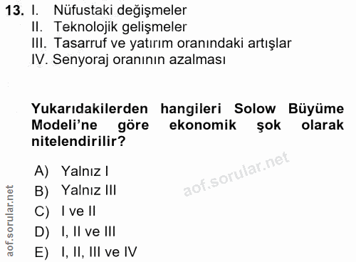 13. soru: I. Nüfustaki değişmeler Il. Teknolojik gelişmeler IlI. Tasarruf ve yatırım oranındaki artışlar IV. Senyoraj oranının…