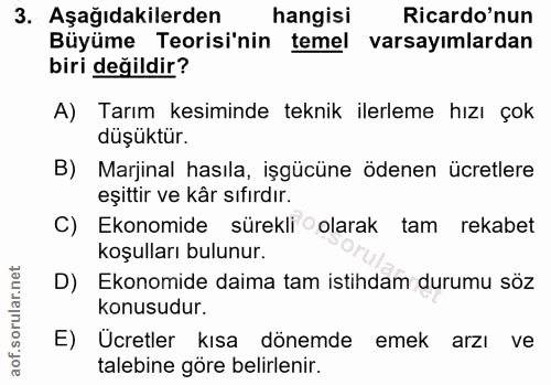3. soru: Aşağıdakilerden hangisi Ricardo'nun Büyüme Teorisi'nin temel varsayımlardan biri değildir? A) Tarım kesiminde teknik…