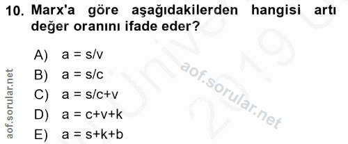 10. soru: Marx'a göre aşağıdakilerden hangisi artı değer oranını ifade eder? A) a = s/v B) a = s/c C) a = s/c+v D) a = c+v+k E)…