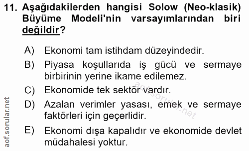 11. soru: Aşağıdakilerden hangisi Solow (Neo-klasik) Büyüme Modeli'nin varsayımlarından biri değildir? A) Ekonomi tam istihdam…