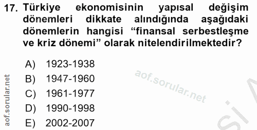17. soru: Türkiye ekonomisinin yapısal değişim dönemleri dikkate alındığında aşağıdaki dönemlerin hangisi "finansal serbestleşm…