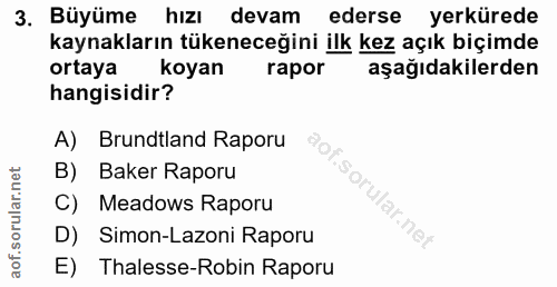 3. soru: Büyüme hızı devam ederse yerkürede kaynakların tükeneceğini ilk kez açık biçimde ortaya koyan rapor aşağıdakilerden h…