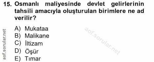 15. soru: Osmanlı maliyesinde devlet gelirlerinin tahsili amacıyla oluşturulan birimlere ne ad verilir? A) Mukataa B) Malikane…