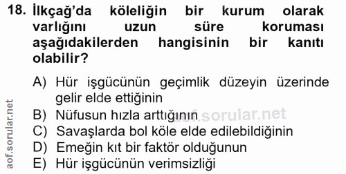 18. soru: İlkçağ'da köleliğin bir kurum olarak varlığını uzun süre koruması aşağıdakilerden hangisinin bir kanıtı olabilir? A)…