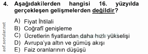 4. soru: Aşağıdakilerden hangisi 16. yüzyılda gerçekleşen gelişmelerden değildir? A) Fiyat İhtilali B) Coğrafi genişleme C) Üc…