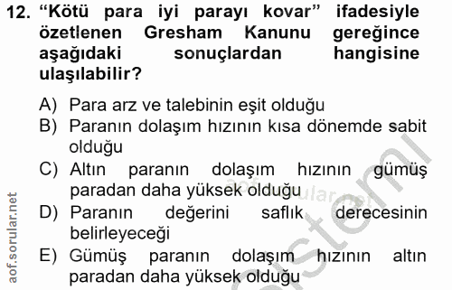 12. soru: "Kötü para iyi parayı kovar" ifadesiyle özetlenen Gresham Kanunu geregince aşağıdaki sonuçlardan hangisine ulaşılabil…