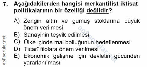 7. soru: Aşağıdakilerden hangisi mekantilist iktisat politikalarının bir özelliği değildir? A) Zengin altın ve gümüş stokların…
